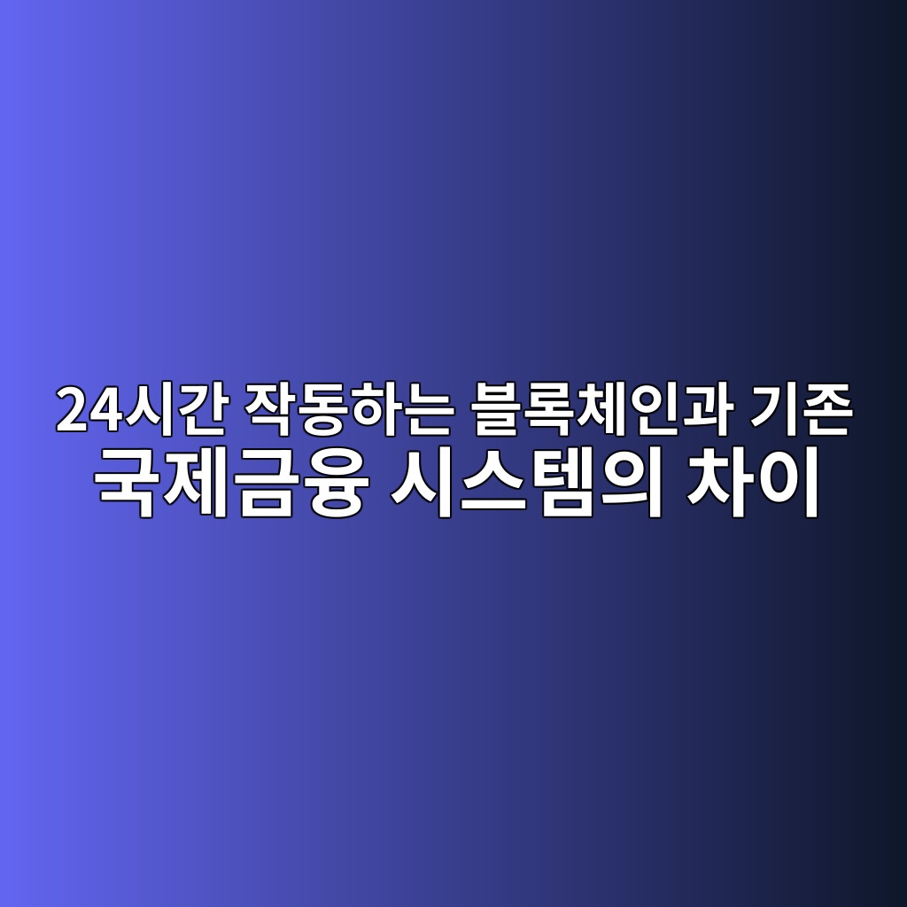 24시간 작동하는 블록체인과 기존 국제금융 시스템의 차이 1 24ec8b9ceab084 ec9e91eb8f99ed9598eb8a94 ebb894eba19decb2b4ec9db8eab3bc eab8b0eca1b4 eab5adeca09ceab888ec9cb5 ec8b9cec8aa4ed859cec9d98 1787748491