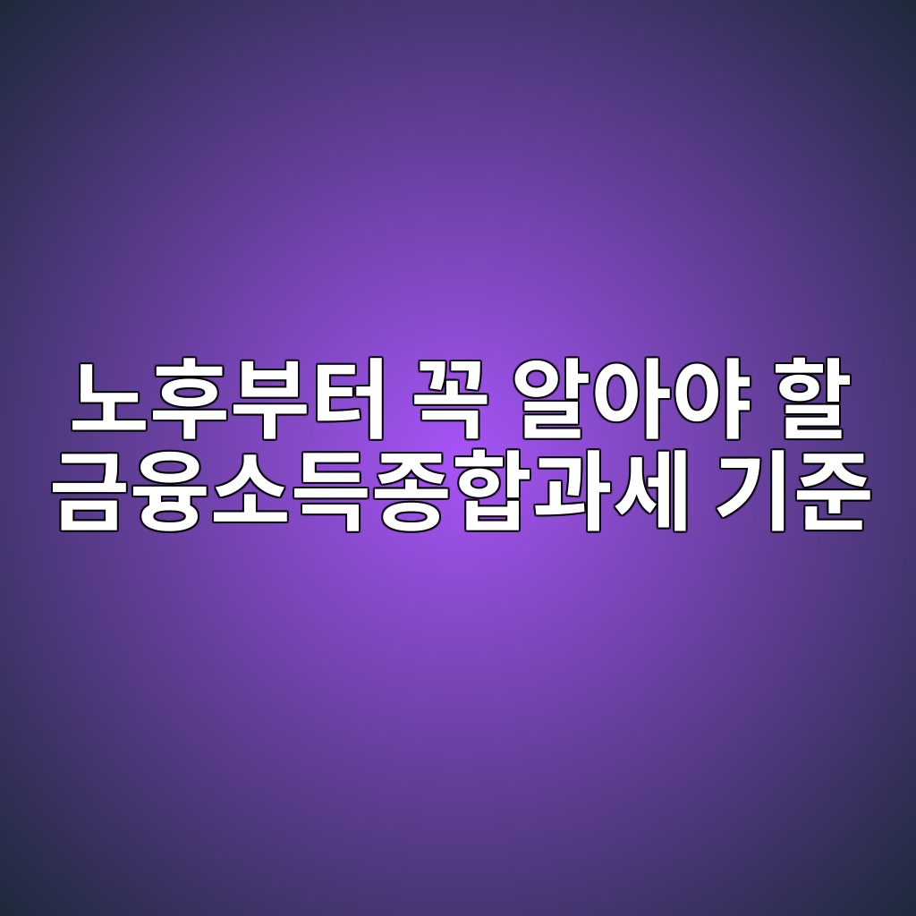 노후부터 꼭 알아야 할 금융소득종합과세 기준 1 eb85b8ed9b84ebb680ed84b0 eabcad ec958cec9584ec95bc ed95a0 eab888ec9cb5ec868ceb939deca285ed95a9eab3bcec84b8 eab8b0eca480 1787493124