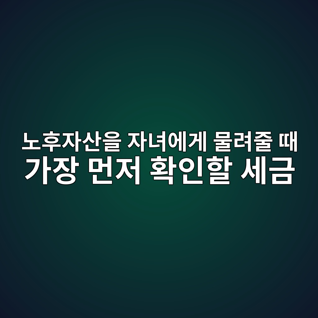노후자산을 자녀에게 물려줄 때 가장 먼저 확인할 세금 1 eb85b8ed9b84ec9e90ec82b0ec9d84 ec9e90eb8580ec9790eab28c ebacbceba0a4eca484 eb958c eab080ec9ea5 eba8bceca080 ed9995ec9db8ed95a0 ec84b8 1787495316
