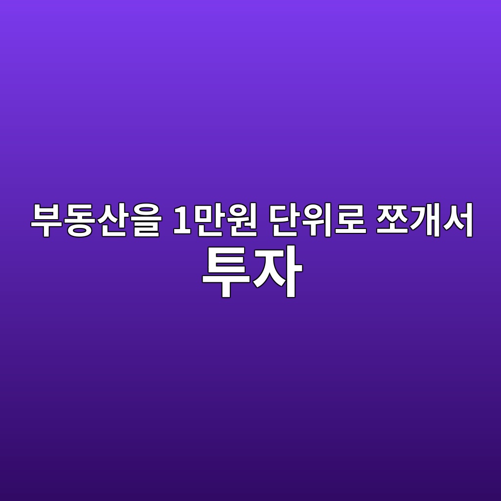 부동산을 1만원 단위로 쪼개서 투자하는 시대가 올 수 있을까? 1 ebb680eb8f99ec82b0ec9d84 1eba78cec9b90 eb8ba8ec9c84eba19c ecaabceab09cec849c ed88acec9e90 1786534330
