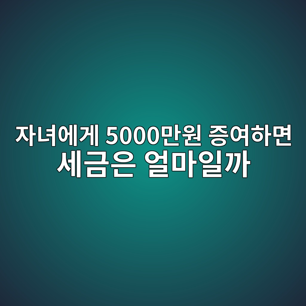 자녀에게 5000만원 증여하면 세금은 얼마일까 1 ec9e90eb8580ec9790eab28c 5000eba78cec9b90 eca69dec97aced9598eba9b4 ec84b8eab888ec9d80 ec96bceba788ec9dbceab98c 1787493727